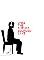 Watch What the Future Sounded Like (Short 2007) Vumoo